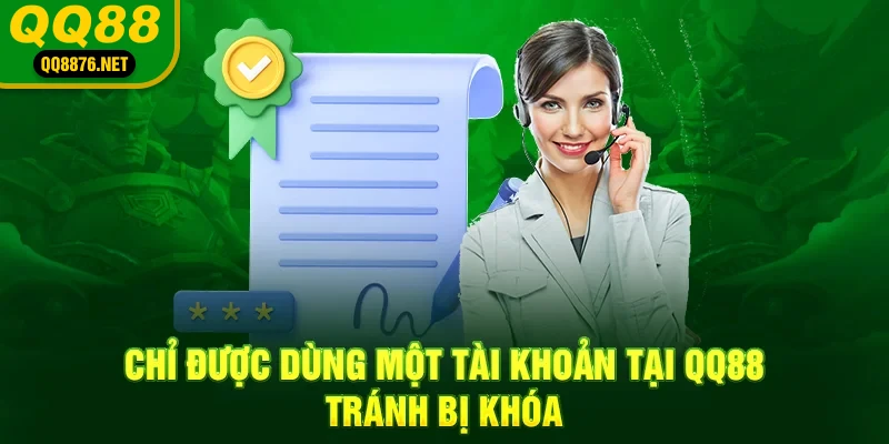Chỉ được dùng một tài khoản tại QQ88, tránh bị khóa
