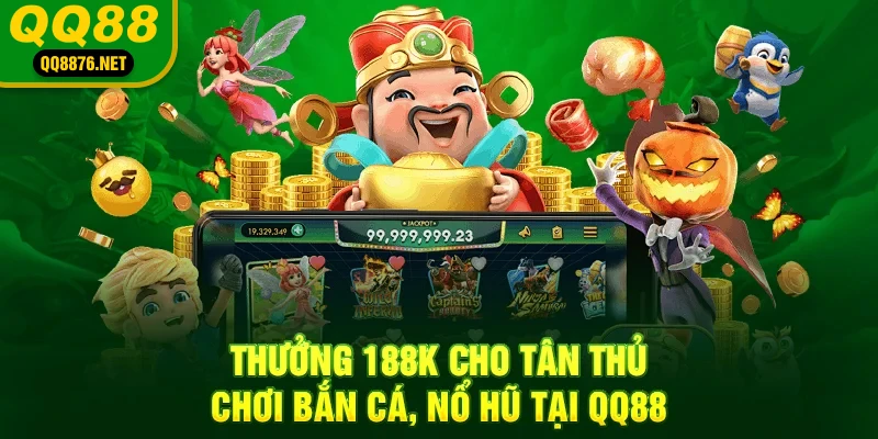 Thưởng 88K cho tân thủ chơi bắn cá, nổ hũ tại QQ88
